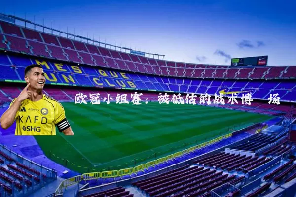 欧冠小组赛：被低估的战术博弈场