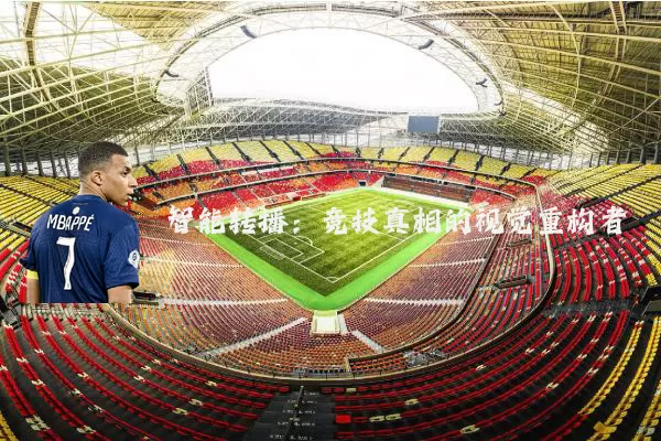 智能转播：竞技真相的视觉重构者