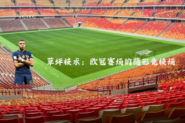 草坪技术:欧冠赛场的隐形竞技场