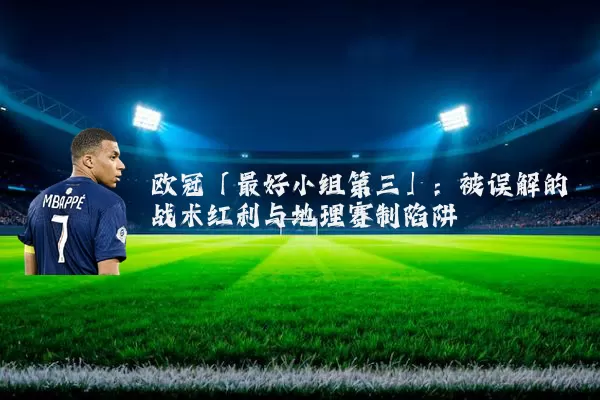 欧冠「最好小组第三」:被误解的战术红利与地理赛制陷阱