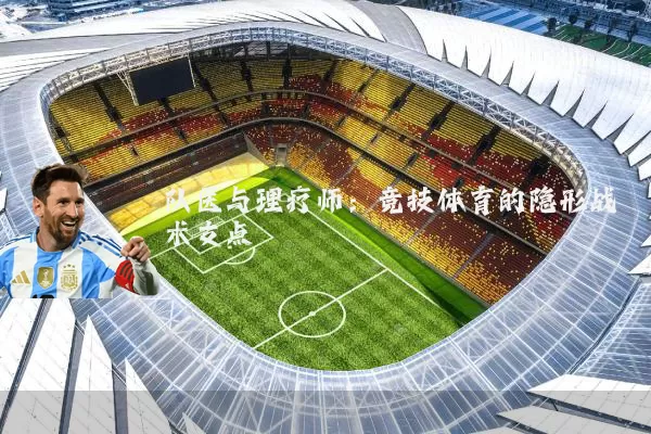 队医与理疗师:竞技体育的隐形战术支点