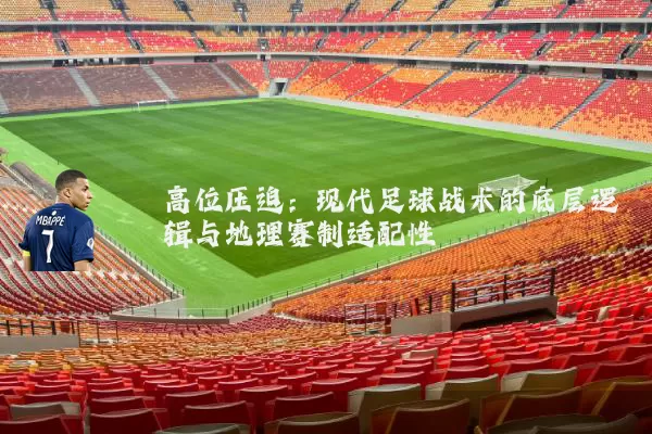 高位压迫：现代足球战术的底层逻辑与地理赛制适配性