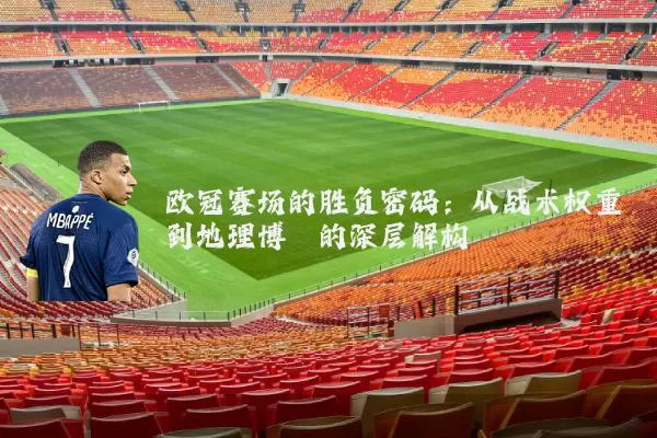 欧冠赛场的胜负密码:从战术权重到地理博弈的深层解构