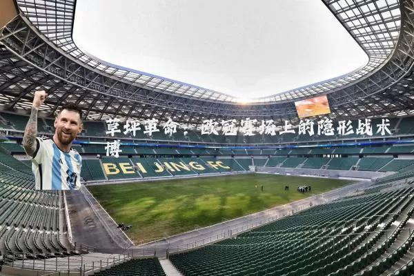 草坪革命:欧冠赛场上的隐形战术博弈