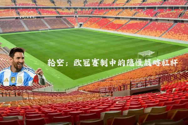 轮空:欧冠赛制中的隐性战略杠杆